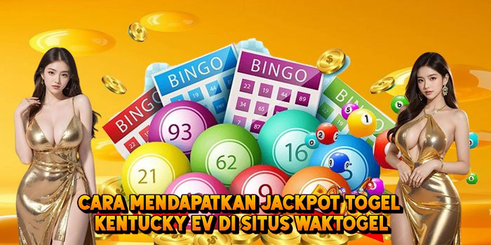 Cara Mendapatkan Jackpot Togel KENTUCKY EV di Situs Waktogel